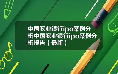 中国农业银行ipo案例分析中国农业银行ipo案例分析报告【最新】