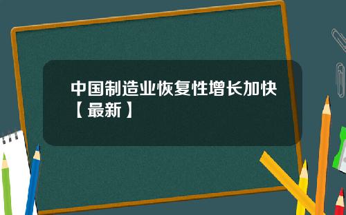 中国制造业恢复性增长加快【最新】