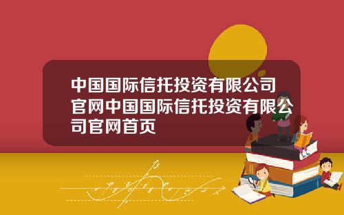 中国国际信托投资有限公司官网中国国际信托投资有限公司官网首页