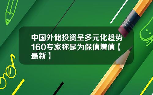 中国外储投资呈多元化趋势160专家称是为保值增值【最新】