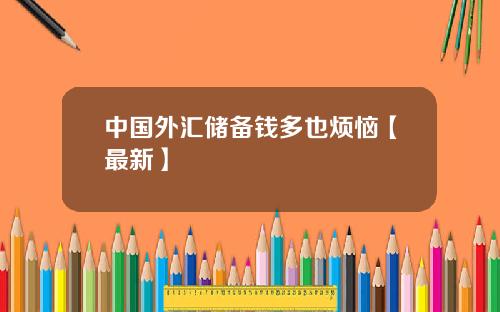 中国外汇储备钱多也烦恼【最新】