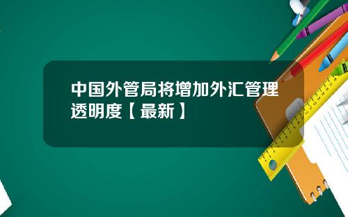 中国外管局将增加外汇管理透明度【最新】