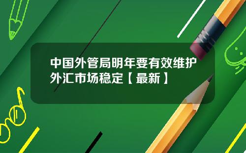 中国外管局明年要有效维护外汇市场稳定【最新】