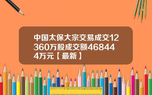 中国太保大宗交易成交12360万股成交额468444万元【最新】