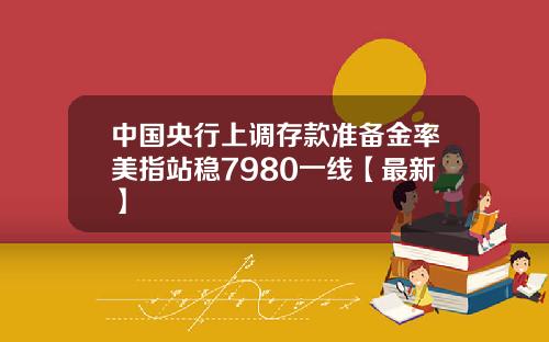 中国央行上调存款准备金率美指站稳7980一线【最新】