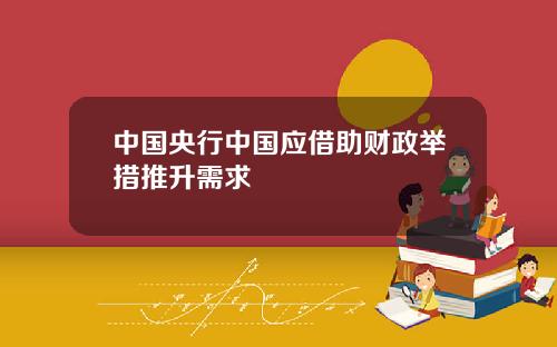 中国央行中国应借助财政举措推升需求