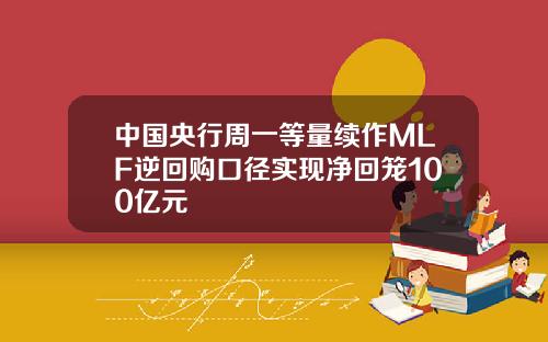 中国央行周一等量续作MLF逆回购口径实现净回笼100亿元