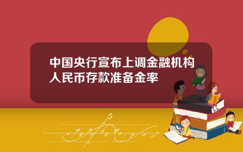中国央行宣布上调金融机构人民币存款准备金率