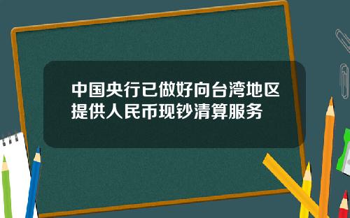 中国央行已做好向台湾地区提供人民币现钞清算服务