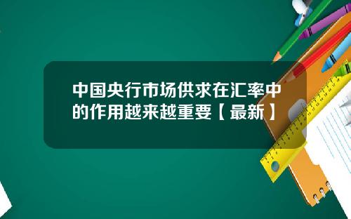中国央行市场供求在汇率中的作用越来越重要【最新】