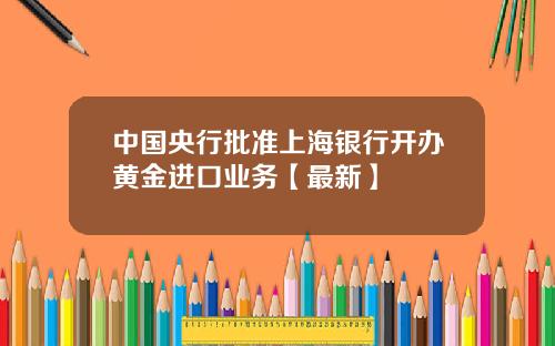 中国央行批准上海银行开办黄金进口业务【最新】