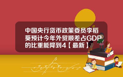 中国央行货币政策委员李稻葵预计今年外贸顺差占GDP的比重能降到4【最新】