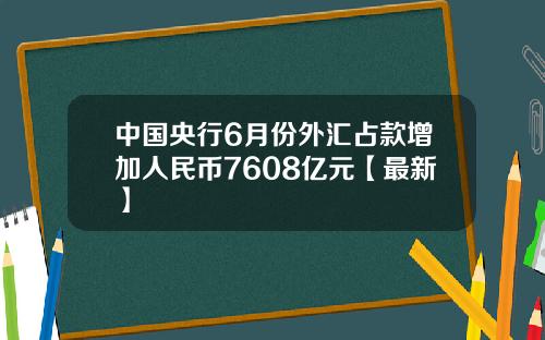 中国央行6月份外汇占款增加人民币7608亿元【最新】