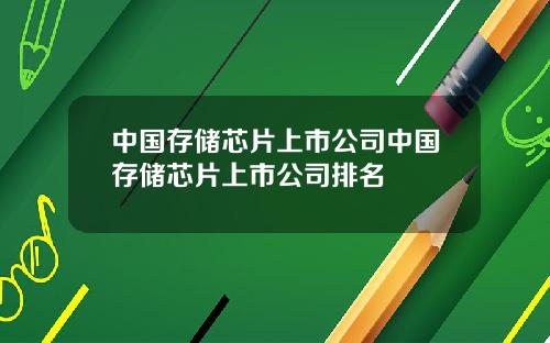 中国存储芯片上市公司中国存储芯片上市公司排名