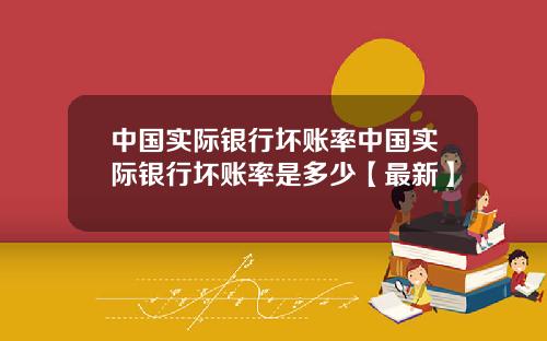 中国实际银行坏账率中国实际银行坏账率是多少【最新】