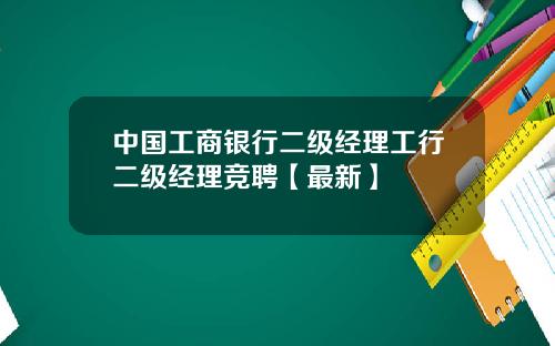 中国工商银行二级经理工行二级经理竞聘【最新】