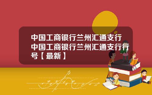 中国工商银行兰州汇通支行中国工商银行兰州汇通支行行号【最新】