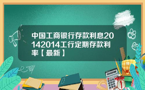 中国工商银行存款利息20142014工行定期存款利率【最新】