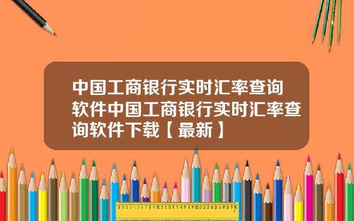 中国工商银行实时汇率查询软件中国工商银行实时汇率查询软件下载【最新】