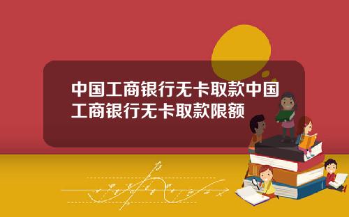 中国工商银行无卡取款中国工商银行无卡取款限额