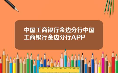中国工商银行金边分行中国工商银行金边分行APP