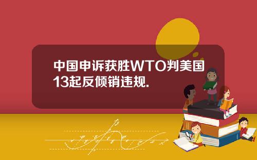 中国申诉获胜WTO判美国13起反倾销违规.