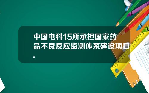 中国电科15所承担国家药品不良反应监测体系建设项目.