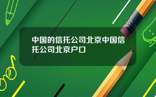 中国的信托公司北京中国信托公司北京户口