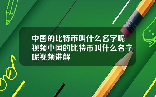 中国的比特币叫什么名字呢视频中国的比特币叫什么名字呢视频讲解