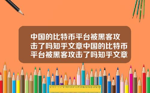 中国的比特币平台被黑客攻击了吗知乎文章中国的比特币平台被黑客攻击了吗知乎文章下载