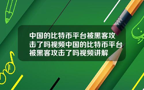 中国的比特币平台被黑客攻击了吗视频中国的比特币平台被黑客攻击了吗视频讲解