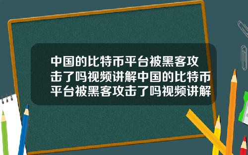 中国的比特币平台被黑客攻击了吗视频讲解中国的比特币平台被黑客攻击了吗视频讲解下载