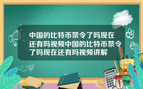 中国的比特币禁令了吗现在还有吗视频中国的比特币禁令了吗现在还有吗视频讲解