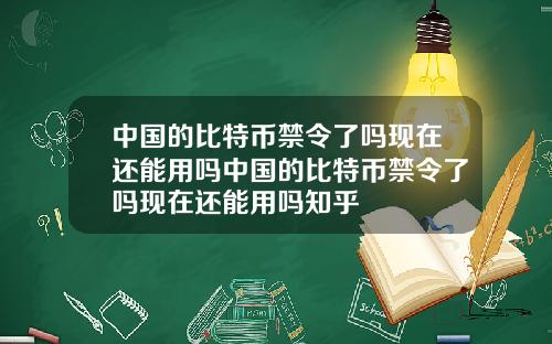 中国的比特币禁令了吗现在还能用吗中国的比特币禁令了吗现在还能用吗知乎