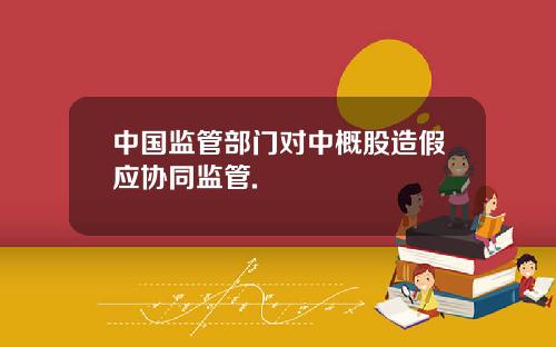 中国监管部门对中概股造假应协同监管.