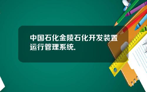 中国石化金陵石化开发装置运行管理系统.
