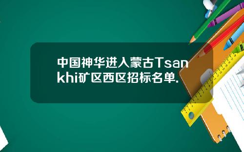 中国神华进入蒙古Tsankhi矿区西区招标名单.