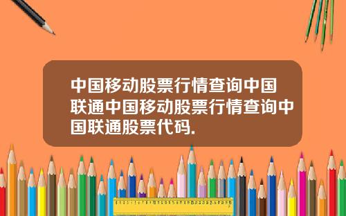 中国移动股票行情查询中国联通中国移动股票行情查询中国联通股票代码.