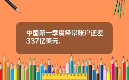 中国第一季度经常账户逆差337亿美元.