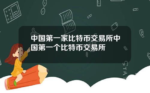 中国第一家比特币交易所中国第一个比特币交易所