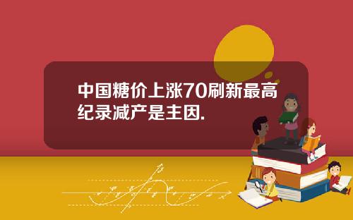 中国糖价上涨70刷新最高纪录减产是主因.
