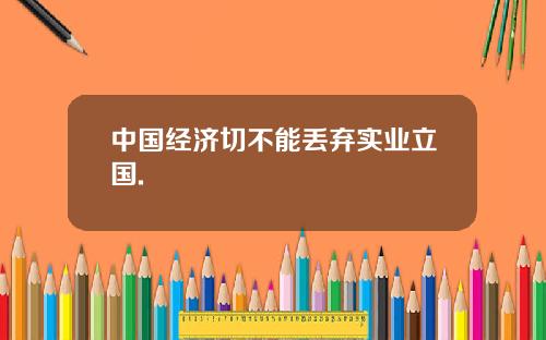 中国经济切不能丢弃实业立国.