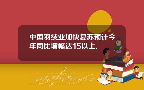 中国羽绒业加快复苏预计今年同比增幅达15以上.