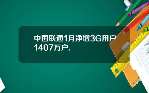 中国联通1月净增3G用户1407万户.