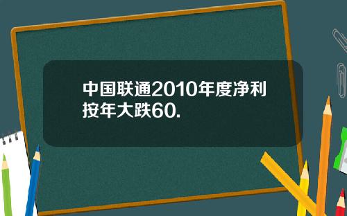 中国联通2010年度净利按年大跌60.