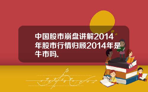 中国股市崩盘讲解2014年股市行情归顾2014年是牛市吗.