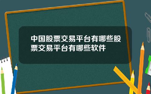 中国股票交易平台有哪些股票交易平台有哪些软件