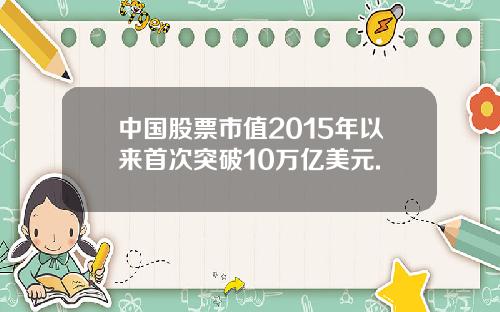 中国股票市值2015年以来首次突破10万亿美元.