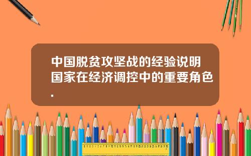 中国脱贫攻坚战的经验说明国家在经济调控中的重要角色.