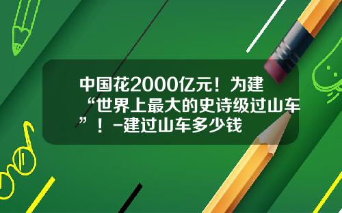 中国花2000亿元！为建“世界上最大的史诗级过山车”！-建过山车多少钱